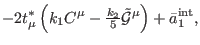 $\displaystyle -2t_{\mu }^{\ast }\left( k_{1}C^{\mu }-\tfrac{k_{2}}{5}\mathcal{\tilde{G}}
^{\mu }\right) +\bar{a}_{1}^{\mathrm{int}},$