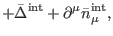$\displaystyle +\bar{\Delta}^{\mathrm{int}}+\partial ^{\mu }\bar{n}_{\mu }^{\mathrm{int}},$