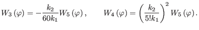 $\displaystyle W_{3}\left( \varphi \right) =-\frac{k_{2}}{60k_{1}}W_{5}\left( \v...
...\right) =\left( \frac{k_{2}}{5!k_{1}} \right) ^{2}W_{5}\left( \varphi \right) .$