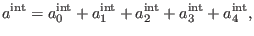 $\displaystyle a^{\mathrm{int}}=a_{0}^{\mathrm{int}}+a_{1}^{\mathrm{int}}+a_{2}^{\mathrm{int }}+a_{3}^{\mathrm{int}}+a_{4}^{\mathrm{int}},$