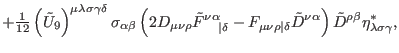 $\displaystyle +\tfrac{1}{12}\left( \tilde{U}_{9}\right) ^{\mu \lambda \sigma \g...
... \alpha
}\right) \tilde{D}^{\rho \beta }\eta _{\lambda \sigma \gamma }^{\ast },$