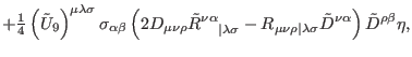 $\displaystyle +\tfrac{1}{4}\left( \tilde{U}_{9}\right) ^{\mu \lambda \sigma }\s...
...ert\lambda \sigma }\tilde{D}^{\nu \alpha
}\right) \tilde{D}^{\rho \beta }\eta ,$