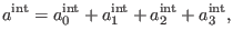 $\displaystyle a^{\mathrm{int}}=a_{0}^{\mathrm{int}}+a_{1}^{\mathrm{int}}+a_{2}^{\mathrm{int }}+a_{3}^{\mathrm{int}},$