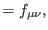 $\displaystyle =f_{\mu \nu },$