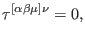 $\displaystyle \tau ^{\lbrack \alpha \beta \mu ]\nu }=0,$