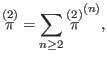 $\displaystyle \overset{(2)}{\pi }=\sum\limits_{n\geq 2}\overset{(2)}{\pi }^{(n)},$