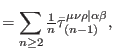 $\displaystyle =\sum\limits_{n\geq 2}\tfrac{1}{n} \bar{\tau}_{(n-1)}^{\mu \nu \rho \vert\alpha \beta },$