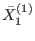 $\displaystyle \bar{X}_{1}^{\left( 1\right) }$