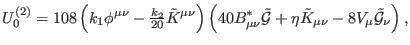 $\displaystyle U_{0}^{\left( 2\right) }=108\left( k_{1}\phi ^{\mu \nu }-\tfrac{k...
...lde{G}} +\eta \tilde{K}_{\mu \nu }-8V_{\mu }\mathcal{\tilde{G}}_{\nu }\right) ,$
