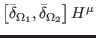 $\displaystyle \left[ \bar{\delta}_{\Omega _{1}},\bar{\delta}_{\Omega _{2}}\right] H^{\mu }$