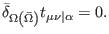 $\displaystyle \bar{\delta}_{\Omega \left( \bar{\Omega}\right) }t_{\mu \nu \vert\alpha }=0.$