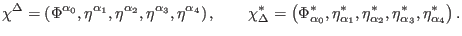 $\displaystyle \chi ^{\Delta }=\left( \Phi ^{\alpha _{0}},\eta ^{\alpha _{1}},\e...
... _{2}}^{\ast },\eta _{\alpha _{3}}^{\ast },\eta _{\alpha _{4}}^{\ast }\right) .$