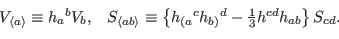 \begin{displaymath}\begin{array}[c]{cc} {V_{\left\langle a\right\rangle }\equiv ...
...tstyle{\frac {1}{3}}}h^{cd}h_{ab}}\right\} S_{cd}.} \end{array}\end{displaymath}