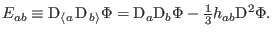 $\displaystyle E_{ab}\equiv\mathrm{D}_{\left\langle a\right. }\mathrm{D}_{\left....
...rm{D}_{a}\mathrm{D}_{b}\Phi-{\textstyle{\frac{1}{3} }}h_{ab}\mathrm{D}^{2}\Phi.$