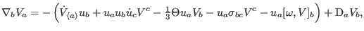 $\displaystyle \nabla_{b}V_{a}=-\left( {\dot{V}_{\left\langle a\right\rangle }u_...
...}V_{b} -u_{a}\sigma_{bc}V^{c}-u_{a}[\omega,V]_{b}}\right) +\mathrm{D}_{a}V_{b},$