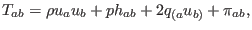 $\displaystyle T_{ab}=\rho u_{a}u_{b}+ph_{ab}+2q_{(a}u_{b)}+\pi_{ab},$
