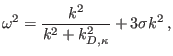 $\displaystyle \omega^{2}=\frac{k^{2}}{k^{2} + k_{D, \kappa}^{2}} + 3 {\sigma} k^{2} \, ,$