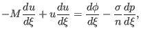 $\displaystyle -M\dfrac{du}{d\xi}+u\dfrac{du}{d\xi}=\dfrac{d\phi}{d\xi}-\frac{\sigma} {n}\dfrac{dp}{d\xi},$
