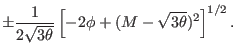 $\displaystyle \pm\frac{1}{2\sqrt{3\theta}}\left[ -{2\phi}+(M-\sqrt{3\theta})^{2}\right] ^{1/2}.$