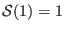 $ \mathcal{S}(1)=1$